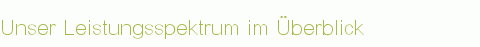 Unser Leistungsspektrum im Überblick