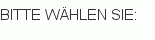 BITTE WÄHLEN SIE: