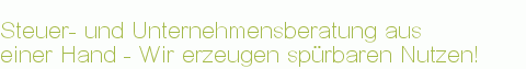 Steuer- und Unternehmensberatung aus |einer Hand - Wir erzeugen spürbaren Nutzen!